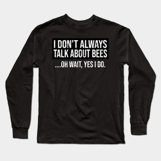 I Don't Always Talk About Bees Funny Shirt for Men Women Long Sleeve T-Shirt